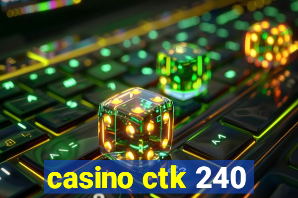 casino ctk 240