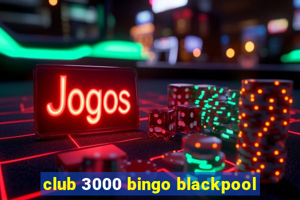 club 3000 bingo blackpool