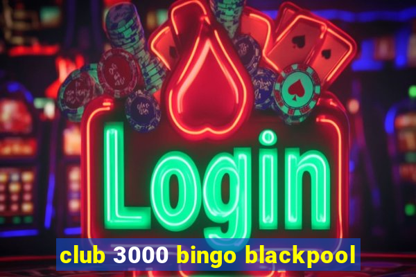 club 3000 bingo blackpool