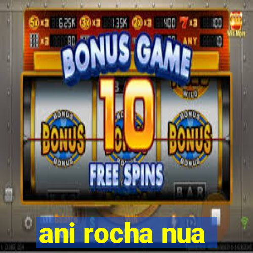 ani rocha nua