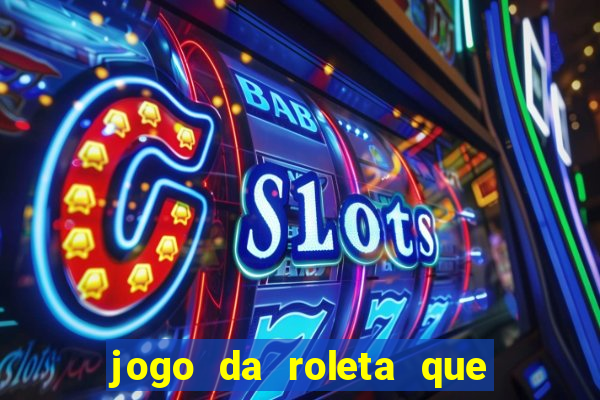 jogo da roleta que ganha dinheiro