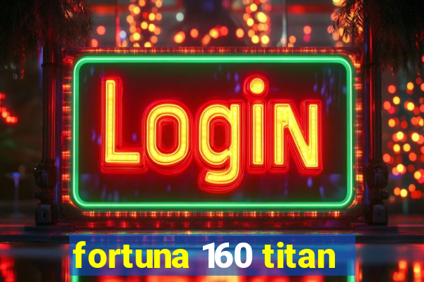 fortuna 160 titan