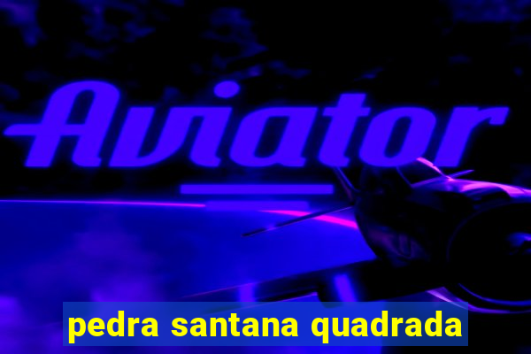 pedra santana quadrada