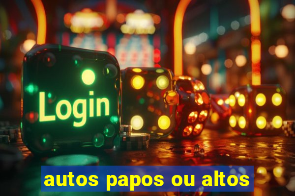 autos papos ou altos