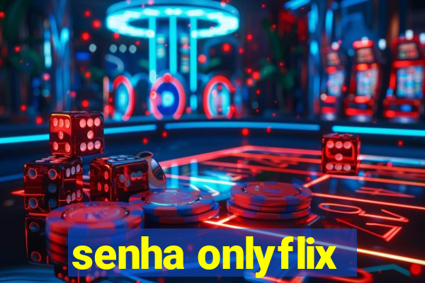 senha onlyflix