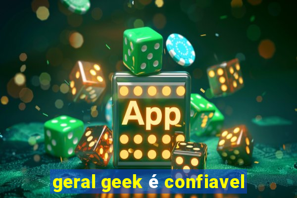 geral geek é confiavel