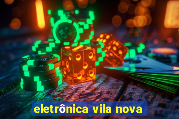 eletrônica vila nova