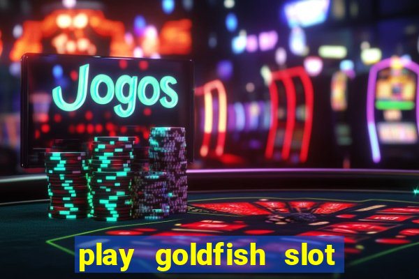 play goldfish slot machine online free