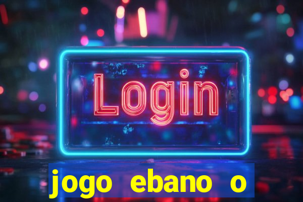 jogo ebano o regresso do rei