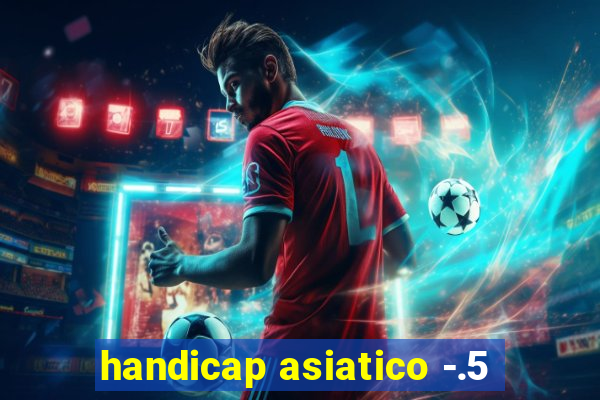 handicap asiatico -.5