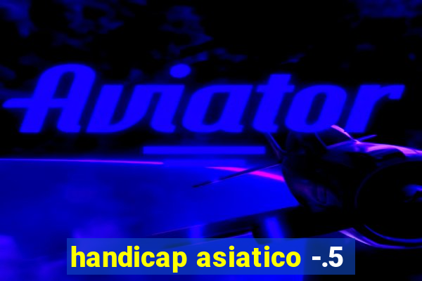 handicap asiatico -.5