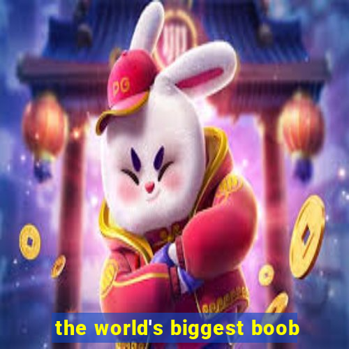 the world's biggest boob