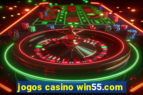 jogos casino win55.com