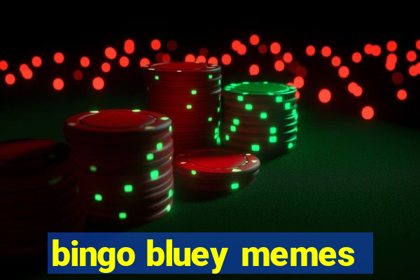 bingo bluey memes