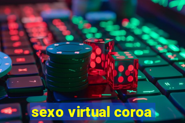 sexo virtual coroa