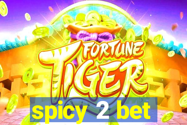 spicy 2 bet