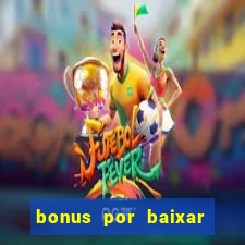 bonus por baixar app casino