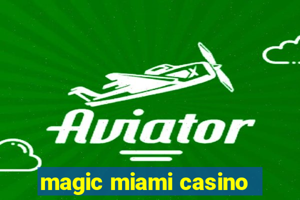 magic miami casino