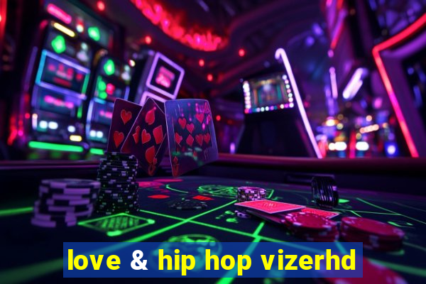 love & hip hop vizerhd