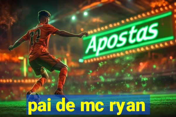 pai de mc ryan