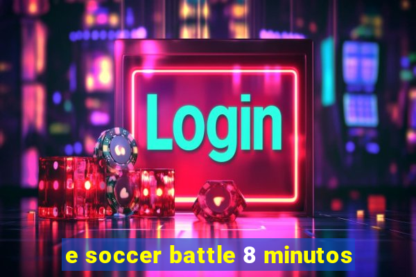 e soccer battle 8 minutos