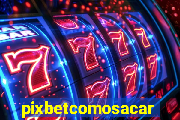 pixbetcomosacar