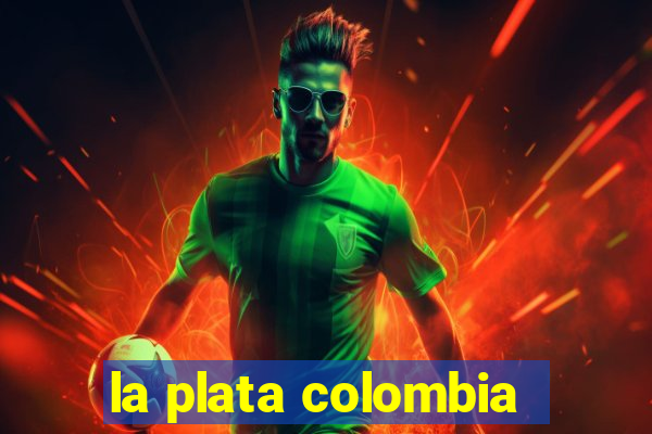 la plata colombia