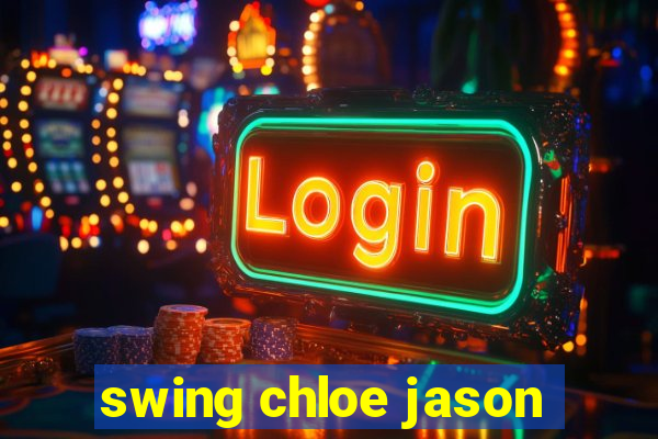 swing chloe jason