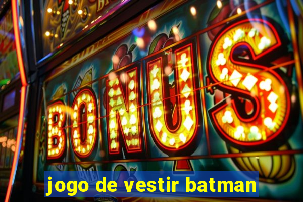 jogo de vestir batman