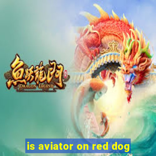 is aviator on red dog