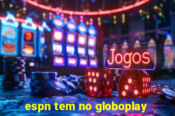 espn tem no globoplay