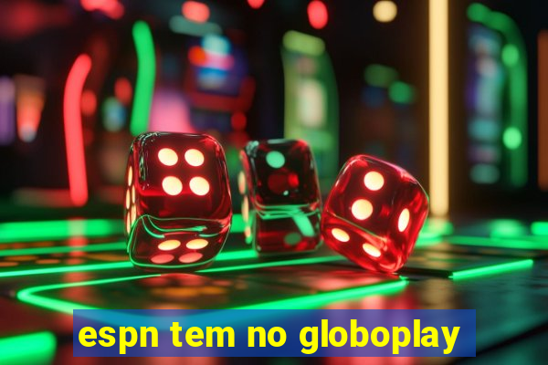 espn tem no globoplay