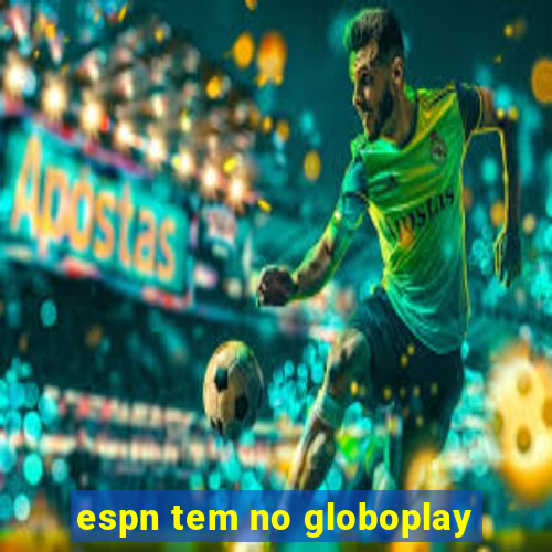 espn tem no globoplay