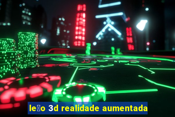 le茫o 3d realidade aumentada