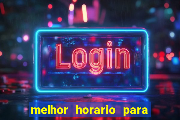 melhor horario para jogar fortune tiger a noite