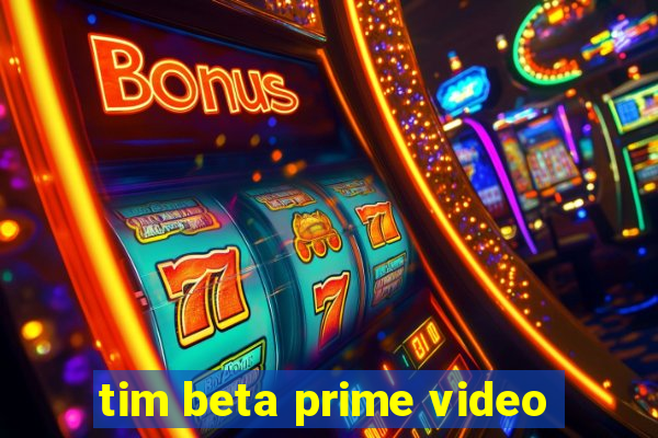 tim beta prime video