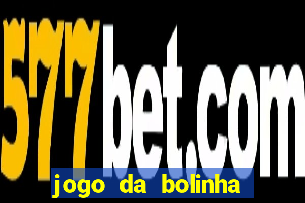 jogo da bolinha ganha dinheiro