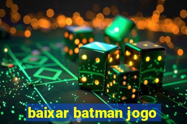 baixar batman jogo