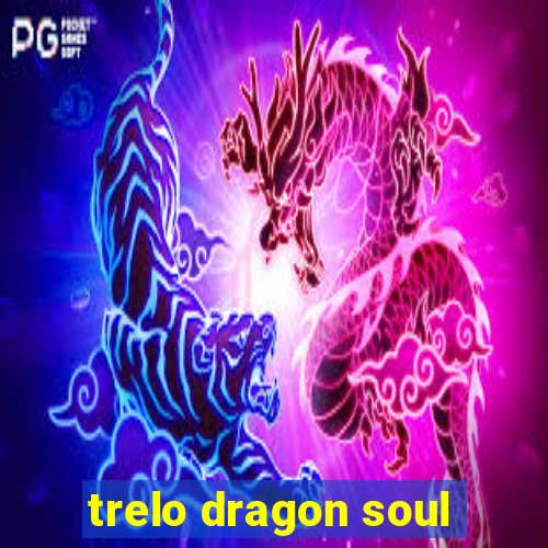 trelo dragon soul