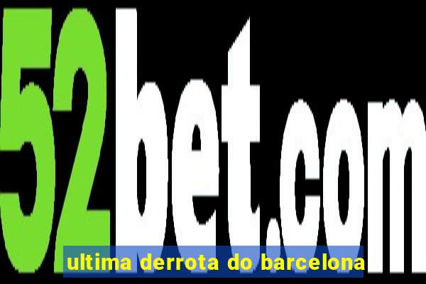 ultima derrota do barcelona