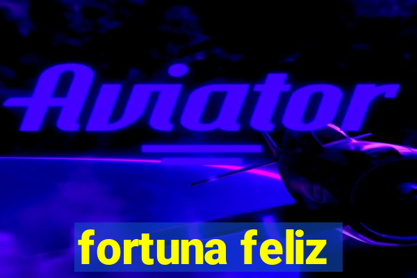 fortuna feliz