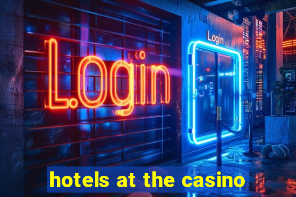 hotels at the casino