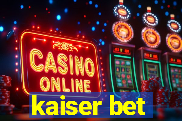 kaiser bet