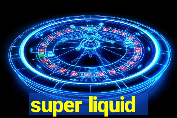 super liquid