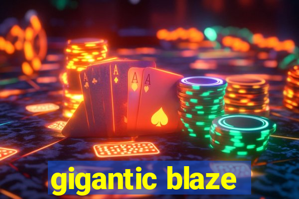 gigantic blaze