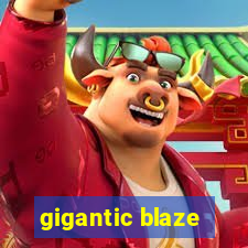 gigantic blaze