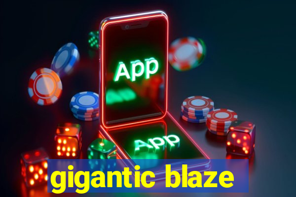 gigantic blaze