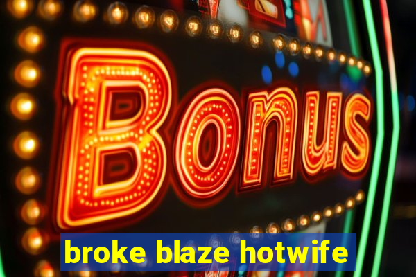 broke blaze hotwife