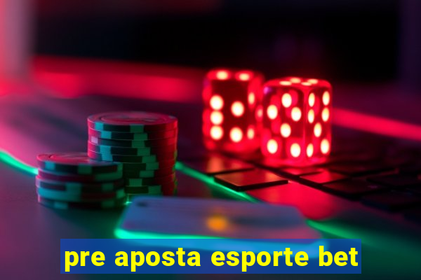 pre aposta esporte bet