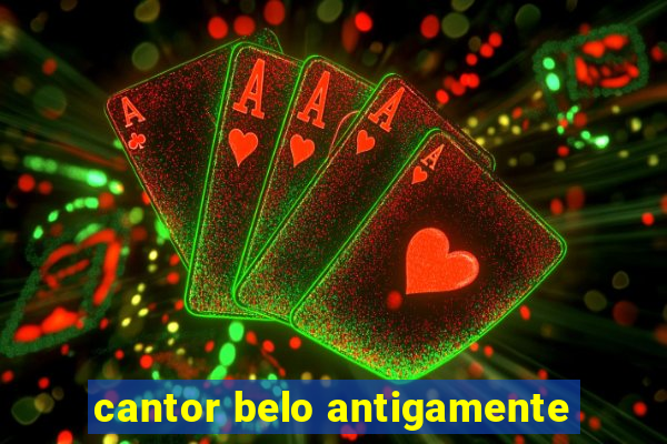 cantor belo antigamente